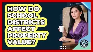 How Do School Districts Affect Property Value? - Property Taxes Uncovered
