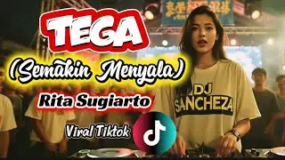 TEGA (SEMAKIN MENYALA) RITA SUGIARTO - DJ REMIX COVER BY DJ SANCHEZA #semakinmenyala #viraltiktok 