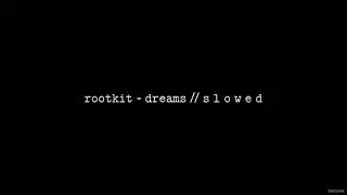 Rootkit - Dreams // S L O W E D