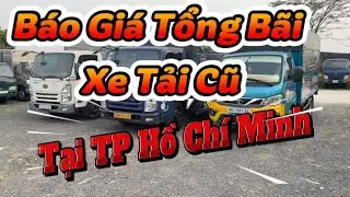 Báo giá tổng bãi xe tải cũ tại TP Hồ Chí Minh ( có hỗ trợ trả góp )