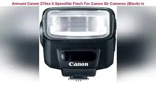 Canon 270ex Ii Speedlite Flash For Canon Slr Cameras (Black)