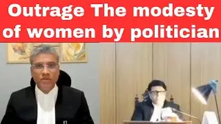 Outrage The modesty of women by politician. Heated Argument by Advocate.