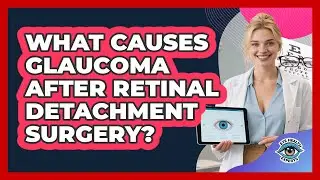 What Causes Glaucoma After Retinal Detachment Surgery? - Eye Health Experts