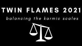 Twin Flames 2021: Balancing the Karmic Scales ⎮Twin Flame Messages + Updates