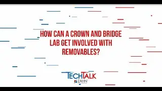 TechTalk: How Crown & Bridge Labs Can Integrate Removables Into Their Business