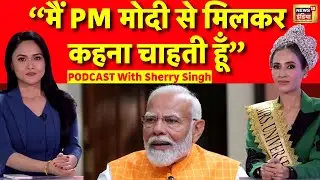 Mrs Universe है पीएम मोदी की फैन| Sabeena Podcast with Sherry Singh | PM Modi | Women India | N18P