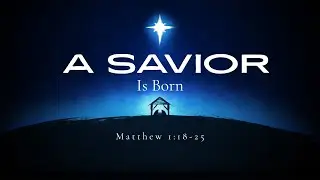 Sunday, December 14, 2025--A Savior Is Born (Matthew 1:18-25); Message by Pastor Doug Corlew