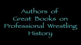 Authors of Great Books on Pro Wrestling History