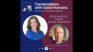Conversations with Good Humans ep 21 Kevin Freidberg