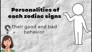 The different personalities of each zodiac signs. Their good and bad behavior