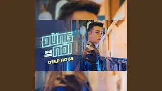 Đừng N&oacute;i Louse Remix Đ&igrave;nh Dũng Deep house Việt Mix