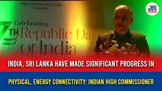India, Sri Lanka have made significant progress in physical, energy connectivity