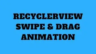 RECYCLERVIEW - SWIPE & DRAG ANIMATION