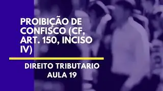 Proibi&ccedil;&atilde;o de Confisco CF, Art  150, Inciso IV   AULA 19 - M&Oacute;DULO I - CURSO DE ICMS E IPI