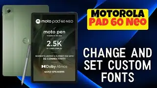 Изменение и установка пользовательских шрифтов на Motorola Pad 60 Neo | Руководство по стилю шрифтов