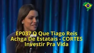 037 O Que Tiago Reis Acha De Estatais   CORTES Investir Pra Vida