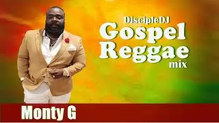 Best of Monty G DiscipleDJ mix 2021 | Reggae Gospel | Gospel Dancehall | Christian Rap