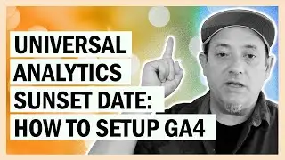 Universal Analytics Shutting Down: How to Switch to GA4