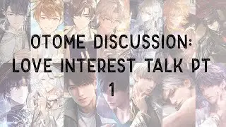 Otome Discussion: Love Interest talk [ Minor Spoiler ] pt 1