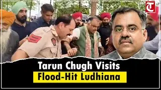 Tarun Chugh reviews relief in flood-hit Ludhiana, interacts with locals and inspects affected areas