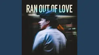 RAN OUT OF LOVE