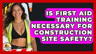 Is First Aid Training Necessary for Construction Site Safety? - Construction Jobs