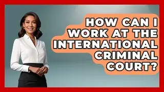 How Can I Work At The International Criminal Court? - Law School Prep Hub