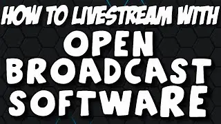 How To Live Stream With Open Broadcast Software For Free