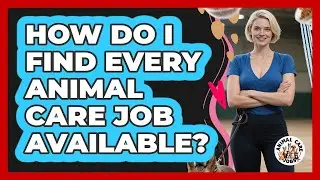 How Do I Find Every Animal Care Job Available? - Animal Care Jobs