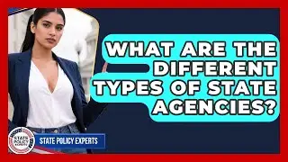 What Are The Different Types Of State Agencies? - State Policy Experts