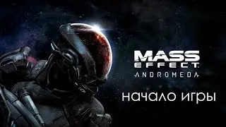 Mass Effect: Andromeda - Начало игры\First Hour (PC\PS4\Xbox One)