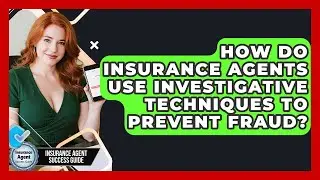 How Do Insurance Agents Use Investigative Techniques To Prevent Fraud?