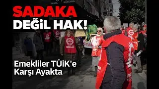 Sadaka Değil Hak! Emekliler TÜİK’in Yalanlarına Karşı Sokakta
