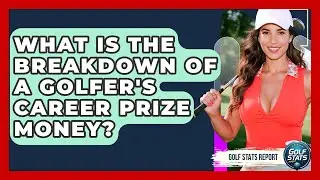 What Is The Breakdown Of A Golfer's Career Prize Money? - Golf Stats Report