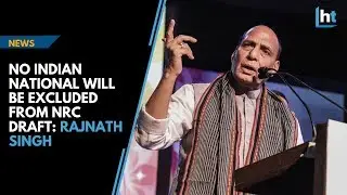 No Indian national will be excluded from NRC draft: Rajnath Singh