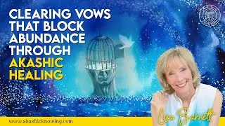 Clearing Vows that block Abundance through Akashic Healing | AkashicKnowing | Lisa Barnett