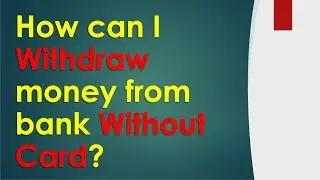 How can I withdraw money from bank without card?