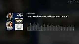 Musing Miscellanea Volume 2 with Seth Fox and Laura Kelly