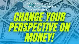 Shift Your Perspective On Money - Law of Attraction (Abraham Hicks)