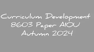 Curriculum Development | Paper | 8603 | AIOU | B.ED. 1.5 and 2.5 | Final | Autumn 2024 | #aioupapers