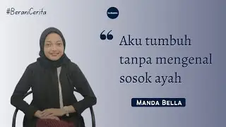 AKU TUMBUH TANPA MENGENAL SOSOK AYAH (Manda Bella)-#BeraniCerita