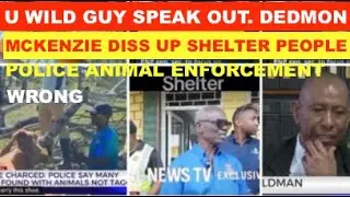 U WILD GUY SPEAK OUT , DEDMOND MCKENZIE DISS UP SHELTER PEOPLE. POLICE ANIMAL ENFORCEMENT WRONG