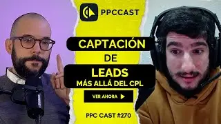 Captaci&oacute;n de leads: M&aacute;s all&aacute; del CPL con Alberto Esteves | PPC Cast 🟡
