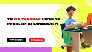 To Fix Taskbar Hanging Problem in Windows 11