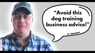 Dog Training Business Advice You Should Avoid (Part I)