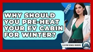 Why Should You Pre-heat Your EV Cabin For Winter? - Electric Vehicle Insiders