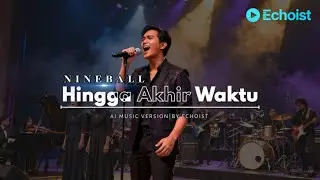 Hingga Akhir Waktu | NINEBALL &ndash; Versi AI Cover Echoist
