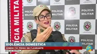Rota da notícia - Caso de violência doméstica termina com prisão em flagrante