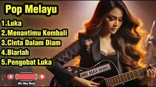 Mix Max Music – Pop Melayu Penuh Rasa | Luka, Cinta & Penawar Hati