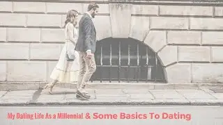 My Dating Life As a Millennial - Dating Basics